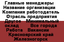 Главные менеджеры › Название организации ­ Компания-работодатель › Отрасль предприятия ­ Другое › Минимальный оклад ­ 1 - Все города Работа » Вакансии   . Красноярский край,Железногорск г.